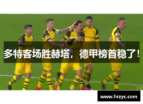多特客场胜赫塔，德甲榜首稳了！