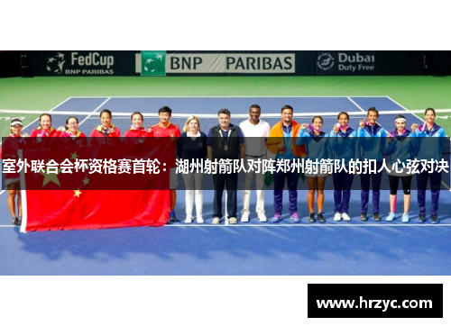 室外联合会杯资格赛首轮：湖州射箭队对阵郑州射箭队的扣人心弦对决