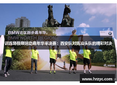 训练场极限运动嘉年华半决赛：西安队对阵汕头队的精彩对决