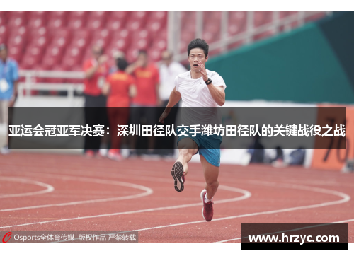 亚运会冠亚军决赛：深圳田径队交手潍坊田径队的关键战役之战