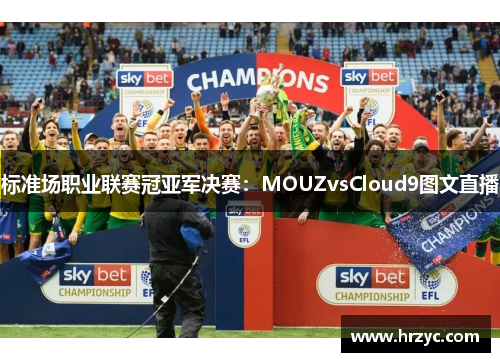 标准场职业联赛冠亚军决赛：MOUZvsCloud9图文直播