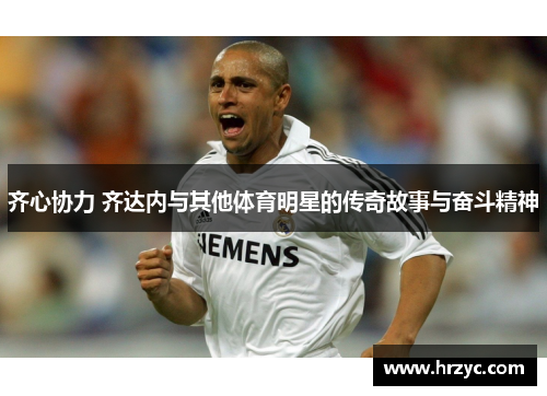 齐心协力 齐达内与其他体育明星的传奇故事与奋斗精神